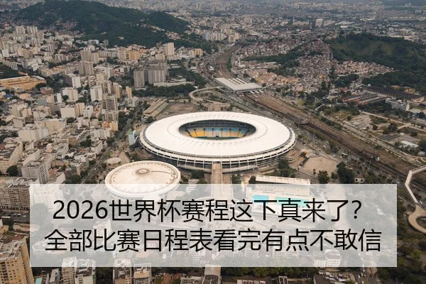 2026世界杯赛程这下真来了？全部比赛日程表看完有点不敢信