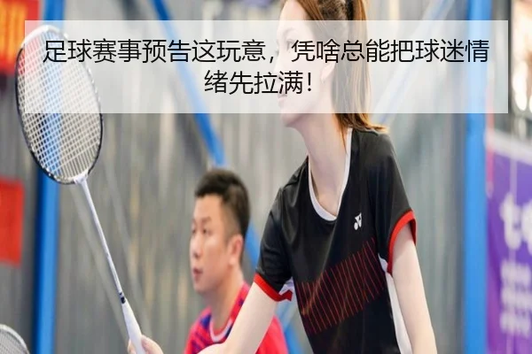 足球赛事预告这玩意，凭啥总能把球迷情绪先拉满！