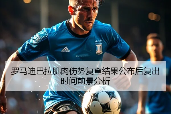 罗马迪巴拉肌肉伤势复查结果公布后复出时间前景分析