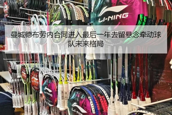 曼城德布劳内合同进入最后一年去留悬念牵动球队未来格局