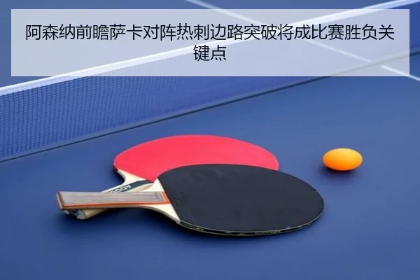 阿森纳前瞻萨卡对阵热刺边路突破将成比赛胜负关键点
