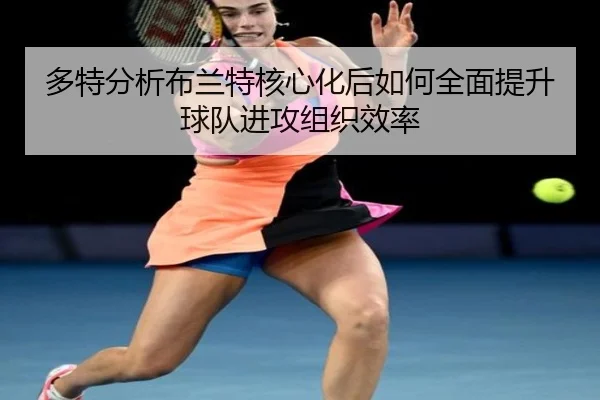 多特分析布兰特核心化后如何全面提升球队进攻组织效率