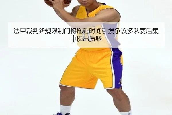 法甲裁判新规限制门将拖延时间引发争议多队赛后集中提出质疑